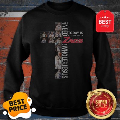 All I Need Today Is A Little Bit Of Gonzaga Bulldogs Zags Jesus Sweatshirt