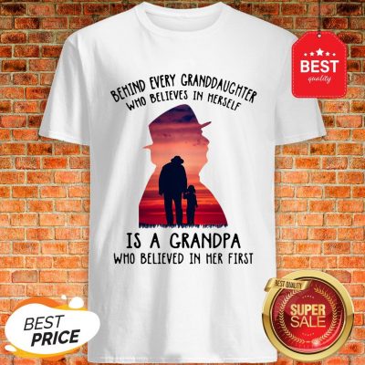 Behind Every Granddaughter Who Believes In Herself Is A Grandpa Shirt