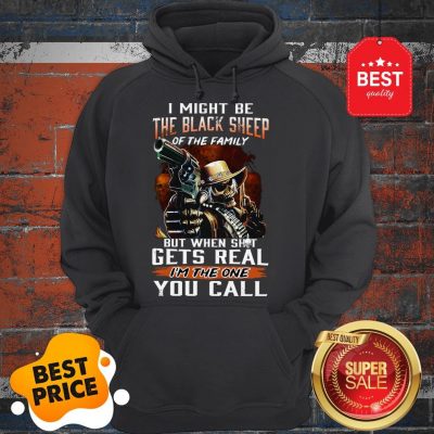 I Might Be The Black Sheep Of The Family But When Shot Gets Real Hoodie