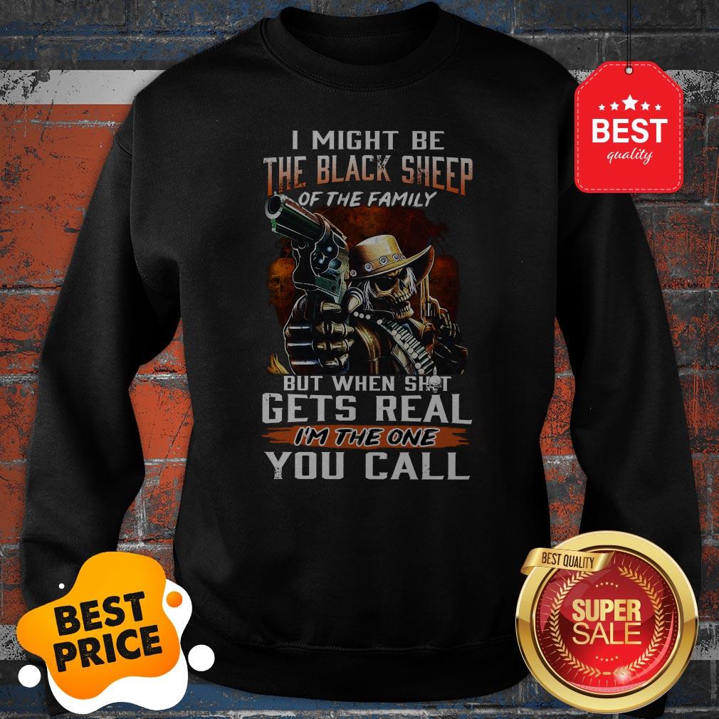 I Might Be The Black Sheep Of The Family But When Shot Gets Real Sweatshirt I Might Be The Black Sheep Of The Family But When Shot Gets Real Sweatshirt