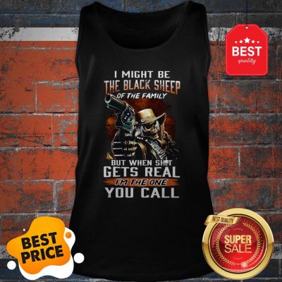 I Might Be The Black Sheep Of The Family But When Shot Gets Real Tank Top