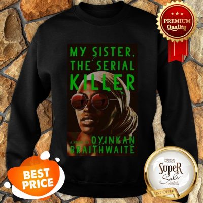 Nice Awesome My Sister The Serial Killer By Oyinkan Braithwaite Sweatshirt