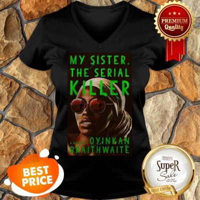 Nice Awesome My Sister The Serial Killer By Oyinkan Braithwaite V-neck