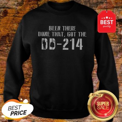 Nice Been There Done That Got The DD-214 Veteran Sweatshirt
