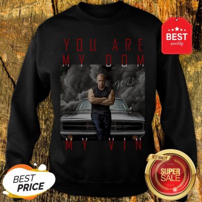 Nice Dominic Toretto You Are My Dom My Vin Signature Sweatshirt