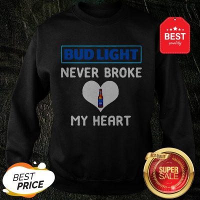 Official Bud Light Never Broke My Heart Sweatshirt