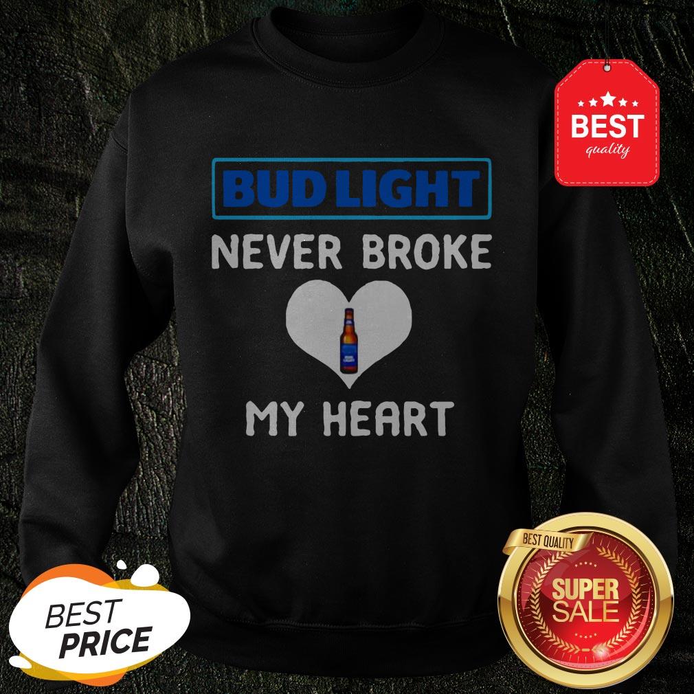 Official Bud Light Never Broke My Heart Sweatshirt Official Bud Light Never Broke My Heart Sweatshirt