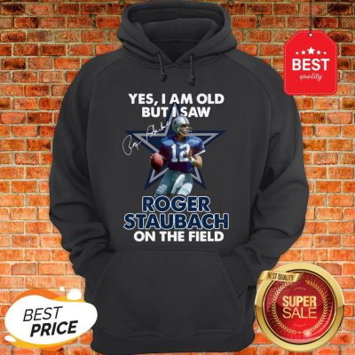 Yes I Am Old But I Saw Roger Staubach In The Field Signature Hoodie