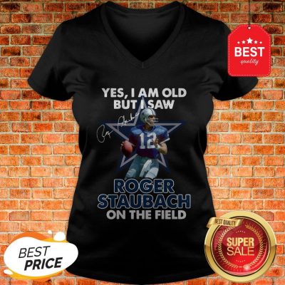 Yes I Am Old But I Saw Roger Staubach In The Field Signature V-neck