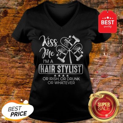 Kiss Me I’m A Hair Stylist Or Irish Or Drunk Or Whatever St. Patrick’s Day V-neck