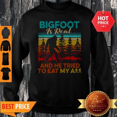 Bigfoot Is Real And He Tried To Eat My Ass Vintage Sweatshirt