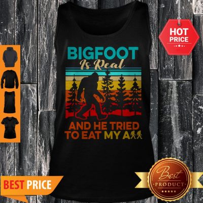 Bigfoot Is Real And He Tried To Eat My Ass Vintage Tank Top