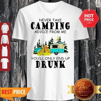 Camp Never Take Camping Advice From Me You’ll Only End Up Drunk V-neck