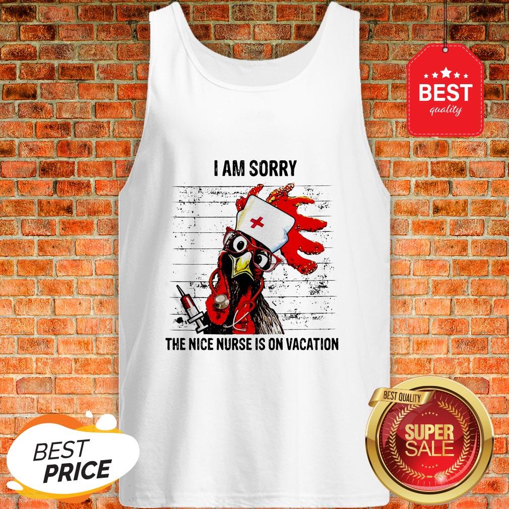 Chicken I Am Sorry The Nice Nurse Is On Vacation Tank Top Chicken I Am Sorry The Nice Nurse Is On Vacation Tank Top