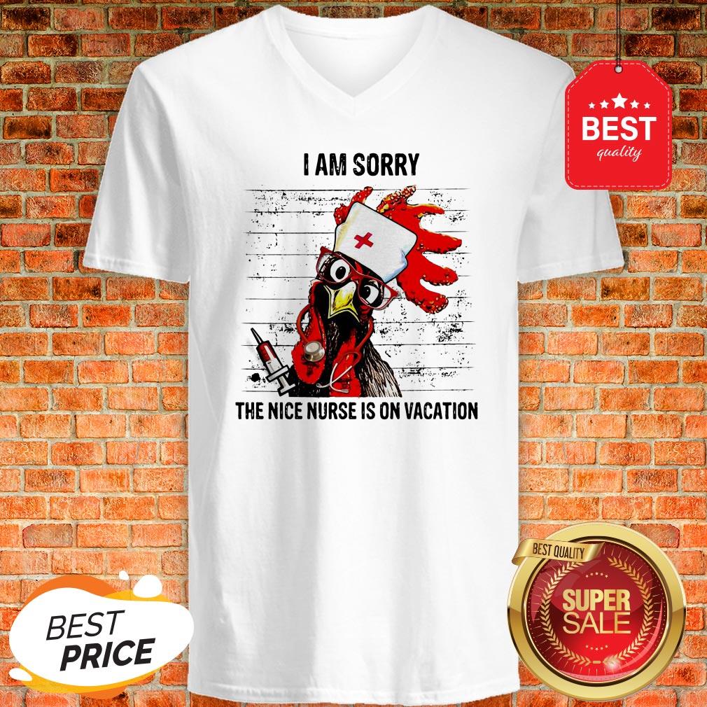 Chicken I Am Sorry The Nice Nurse Is On Vacation V-neck Chicken I Am Sorry The Nice Nurse Is On Vacation V-neck