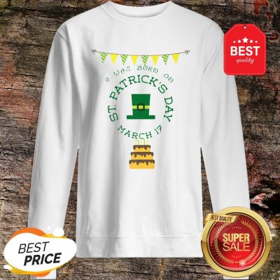 Official I Was Born On St. Patrick’s Day Birthday Sweatshirt