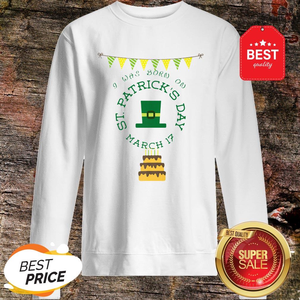Official I Was Born On St. Patrick’s Day Birthday Sweatshirt Official I Was Born On St. Patrick’s Day Birthday Sweatshirt