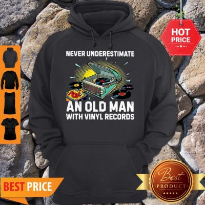 Nice Never Underestimate Old Man With Vinyl Records Hoodie