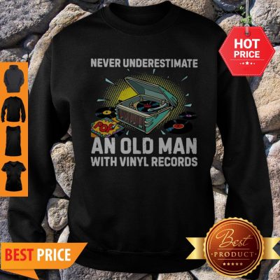 Nice Never Underestimate Old Man With Vinyl Records Sweatshirt