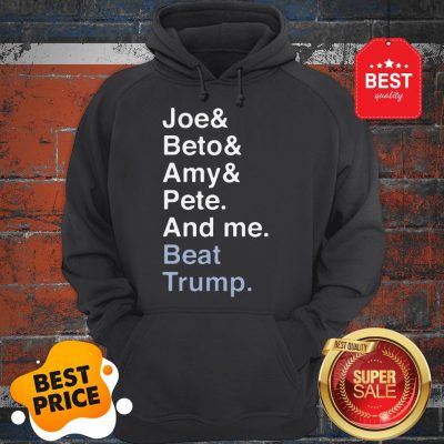 Official Joe Biden Joy Beto Amy Pete And Me Beat Trump For President Hoodie