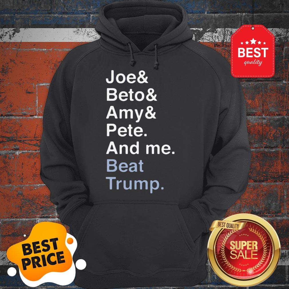 Official Joe Biden Joy Beto Amy Pete And Me Beat Trump For President Hoodie Official Joe Biden Joy Beto Amy Pete And Me Beat Trump For President Hoodie