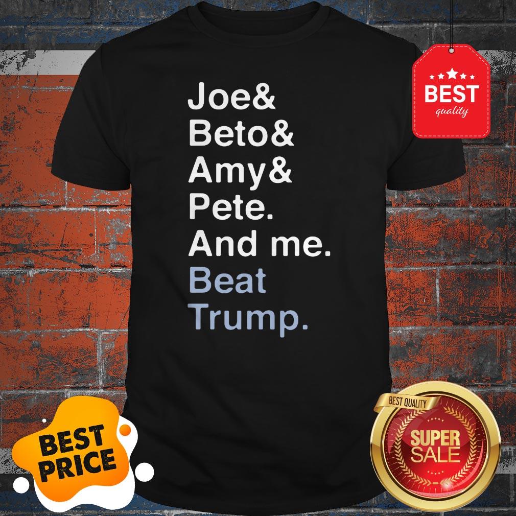 Official Joe Biden Joy Beto Amy Pete And Me Beat Trump For President Shirt