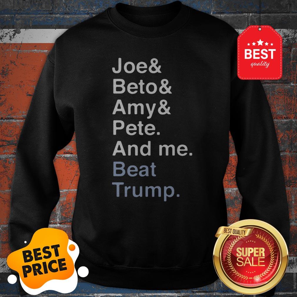 Official Joe Biden Joy Beto Amy Pete And Me Beat Trump For President Sweatshirt Official Joe Biden Joy Beto Amy Pete And Me Beat Trump For President Sweatshirt