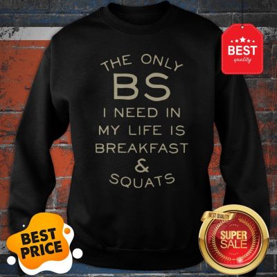 Official The Only BS I Need In My Life Is Breakfast & Squats Sweatshirt
