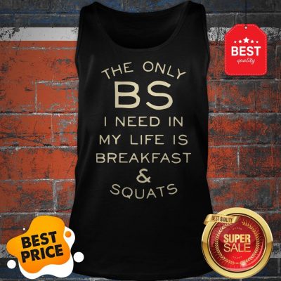 Official The Only BS I Need In My Life Is Breakfast & Squats Tank Top