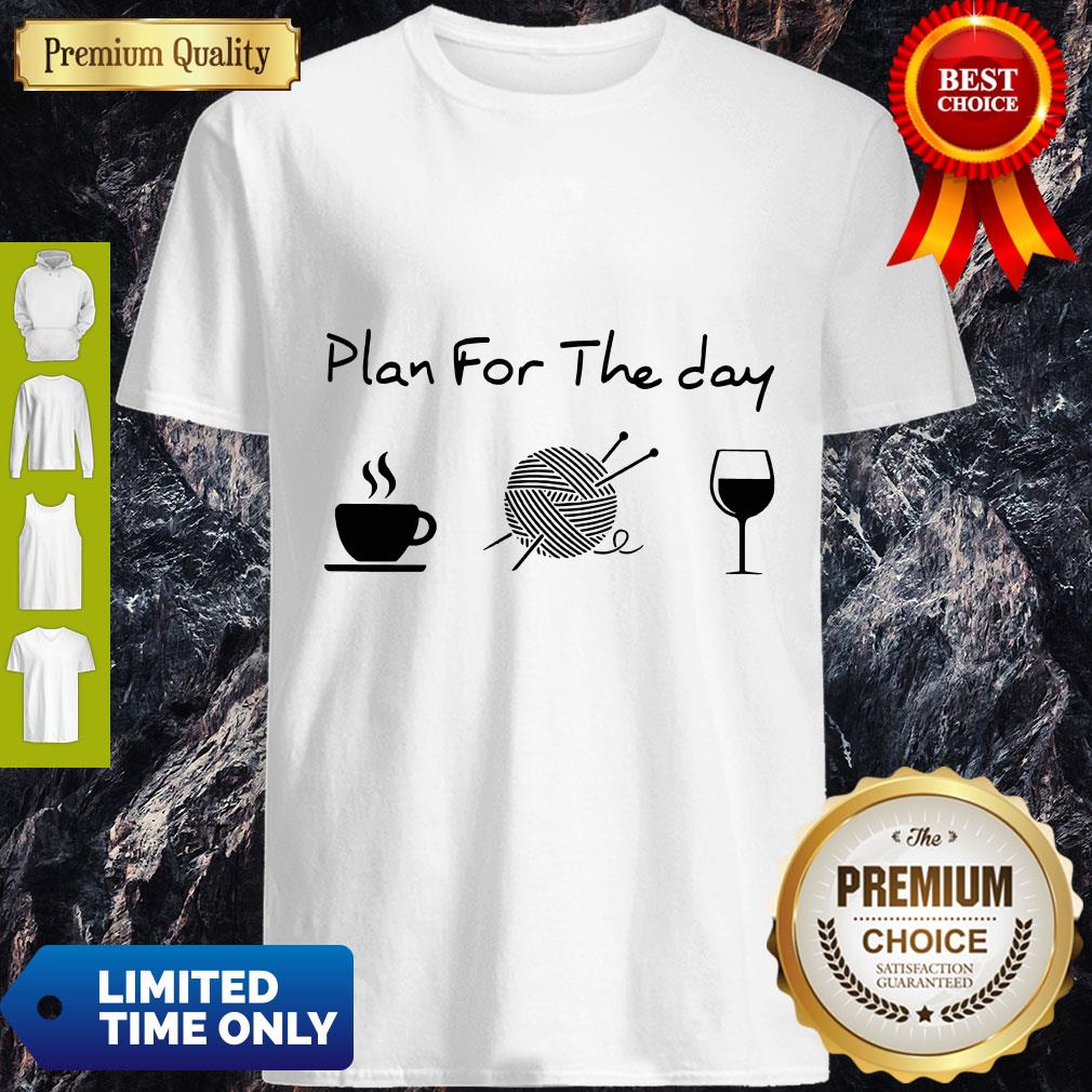 Top Plan For The Day Coffee Knitting Wine Shirt