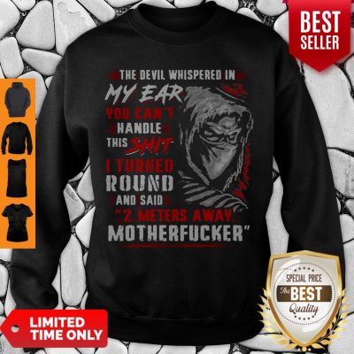Official The Devil Whispered In My Ear You Can’t Handle This Shit Motherfucker Sweatshirt