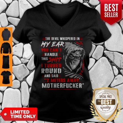 Official The Devil Whispered In My Ear You Can’t Handle This Shit Motherfucker V-neck