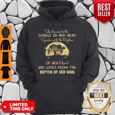 Original She Dance To The Songs In Her Head Speaks With The Rhythm Of Her Heart And Loves From The Depth Of Her Soul Hoodie