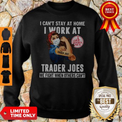 Pretty Strong Woman Face Mask I Can’t Stay At Home I Work At Trader Joes We Fight When Others Can’t Sweatshirt