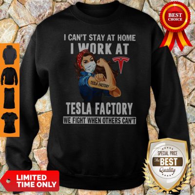 Top Strong Woman Face Mask I Can’t Stay At Home I Work At Tesla Factory We Fight When Others Can’t Sweatshirt