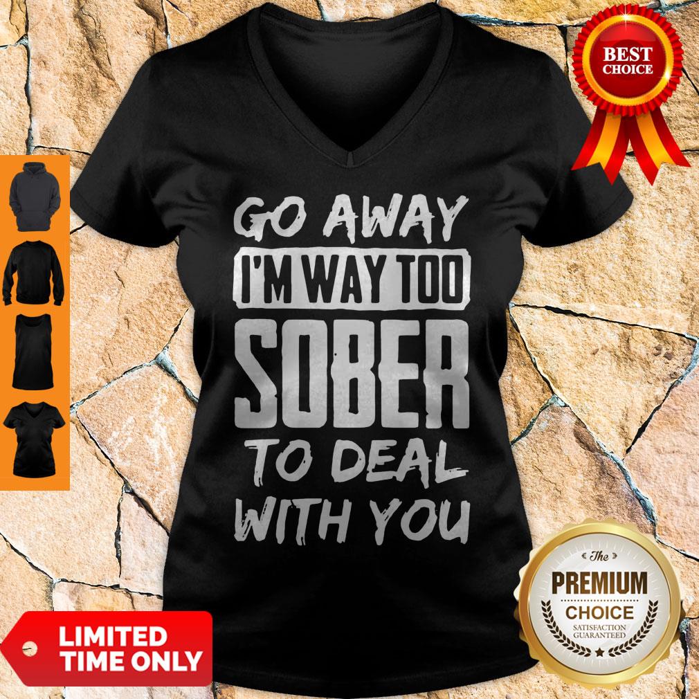 Awesome Go Away I'm Way Too Sober To Deal With You V-neck Awesome Go Away I'm Way Too Sober To Deal With You V-neck