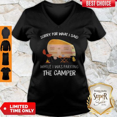 Awesome Sorry For What I Said While I Was Parking The Camper Guitar V-neck