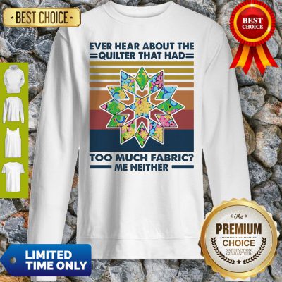 Funny Ever Hear About The Quilter That Had Too Much Fabric Me Neither Vintage Sweatshirt