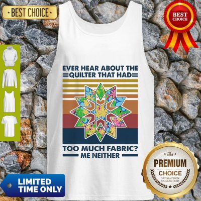 Funny Ever Hear About The Quilter That Had Too Much Fabric Me Neither Vintage Tank Top