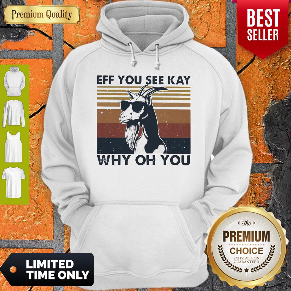 Funny Goat Eff You See Kay Why Oh You Vintage Hoodie Funny Goat Eff You See Kay Why Oh You Vintage Hoodie