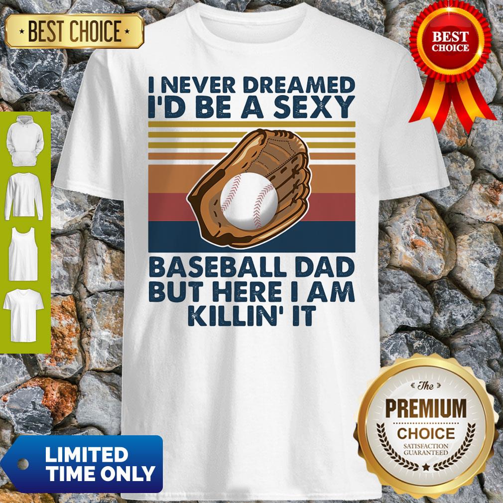 Funny I Never Dreamed I'd Be A Sexy Baseball Dad But Here I Am Killin It Vintage Shirt