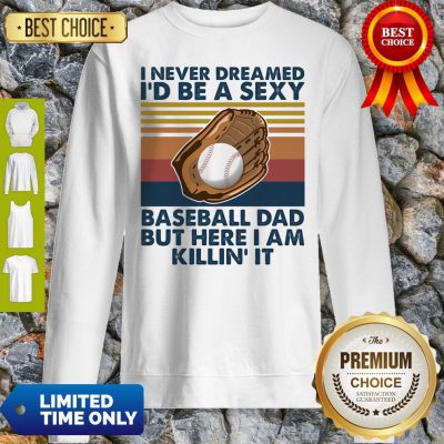 Funny I Never Dreamed I'd Be A Sexy Baseball Dad But Here I Am Killin It Vintage Sweatshirt