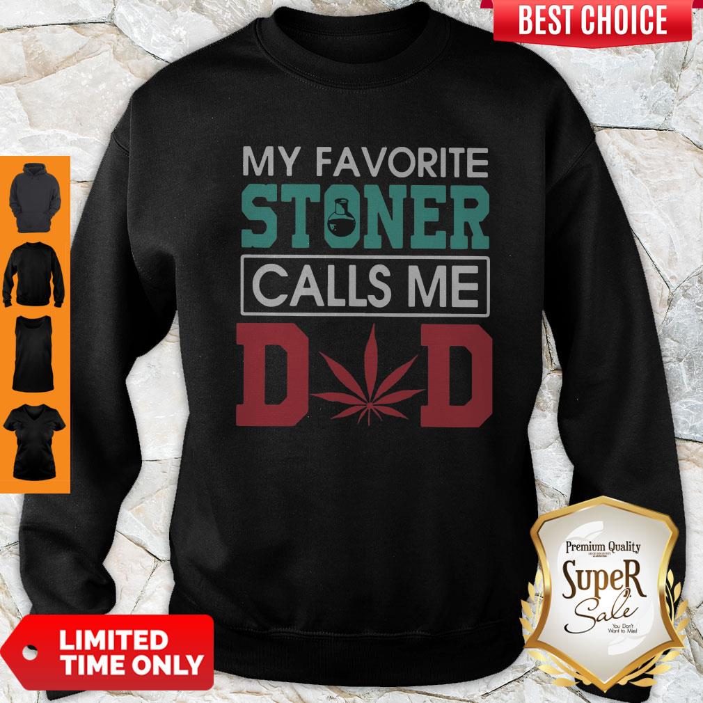 Funny My Favorite Stoner Calls Me Dad Sweatshirt Funny My Favorite Stoner Calls Me Dad Sweatshirt