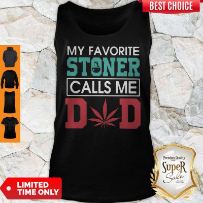 Funny My Favorite Stoner Calls Me Dad Tank Top