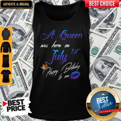 Good A Queen Was Born On July 1st Happy Birthday To Me Tank Top