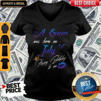 Good A Queen Was Born On July 1st Happy Birthday To Me V-neck