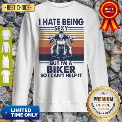Good I Hate Being Sexy But I'm A Biker So I Can't Help It Vintage Sweatshirt