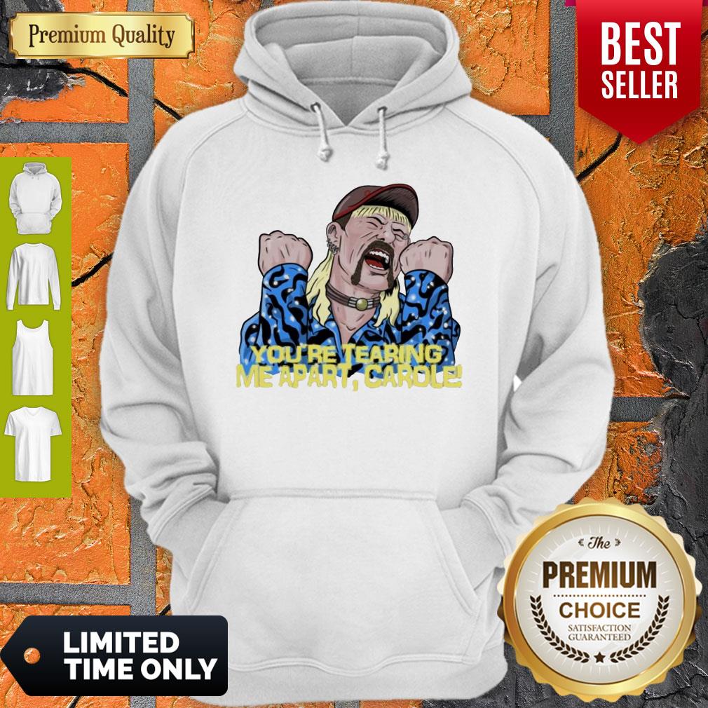 Good Joe Exotic You’re Tearing Me Apart Carole Hoodie Good Joe Exotic You’re Tearing Me Apart Carole Hoodie