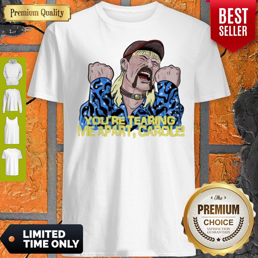 Good Joe Exotic You’re Tearing Me Apart Carole Shirt