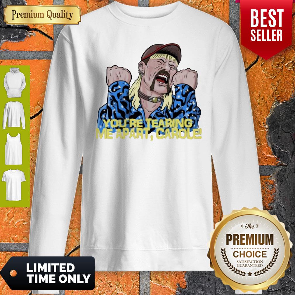 Good Joe Exotic You’re Tearing Me Apart Carole Sweatshirt Good Joe Exotic You’re Tearing Me Apart Carole Sweatshirt